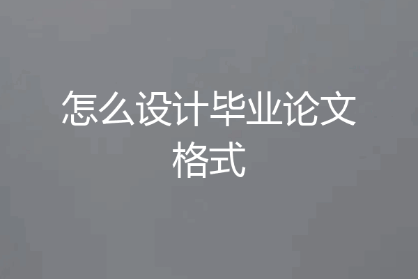怎么设计毕业论文格式