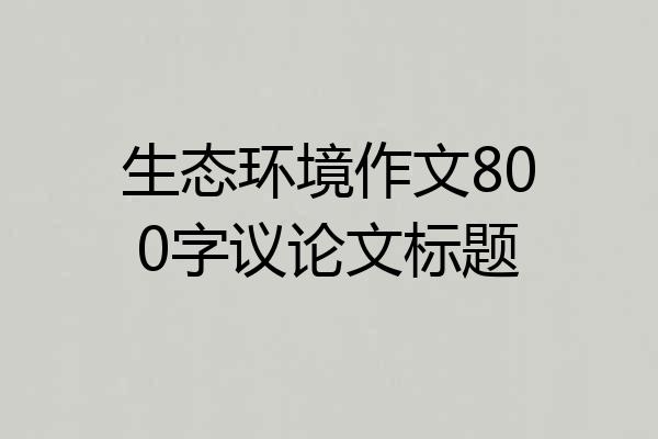 生态环境作文800字议论文标题
