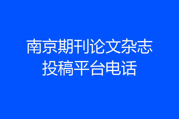 南京期刊论文杂志投稿平台电话