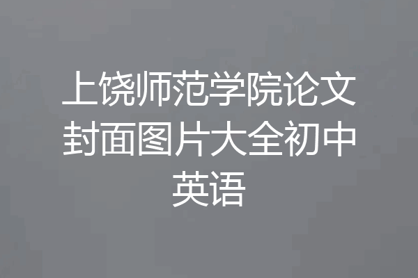 上饶师范学院论文封面图片大全初中英语