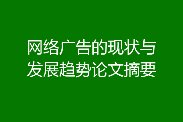 网络广告的现状与发展趋势论文摘要