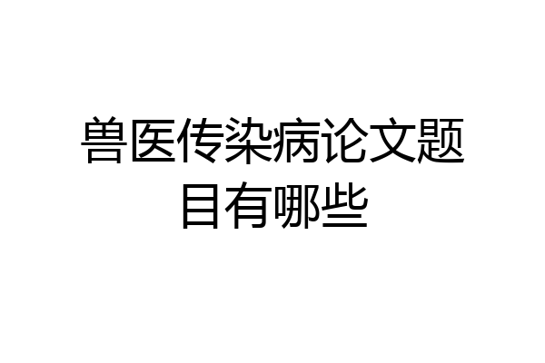 兽医传染病论文题目有哪些
