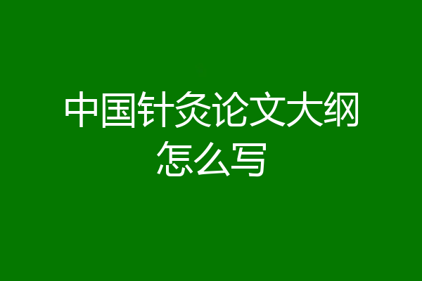 中国针灸论文大纲怎么写