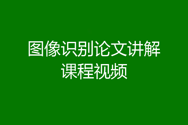 图像识别论文讲解课程视频