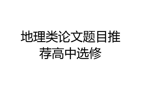 地理类论文题目推荐高中选修