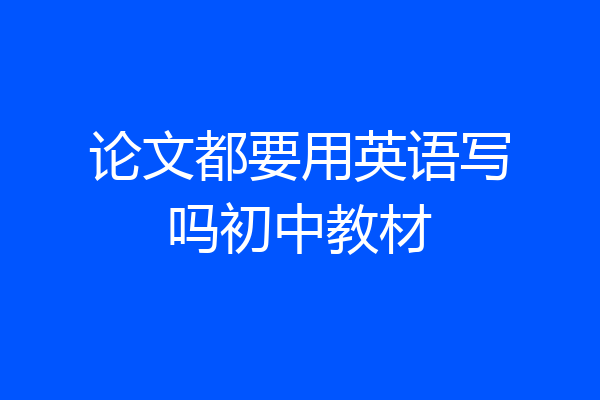 论文都要用英语写吗初中教材