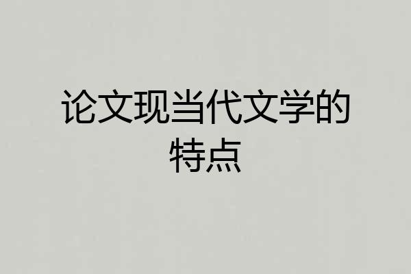 论文现当代文学的特点