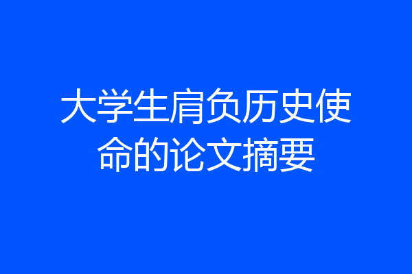 大学生肩负历史使命的论文摘要