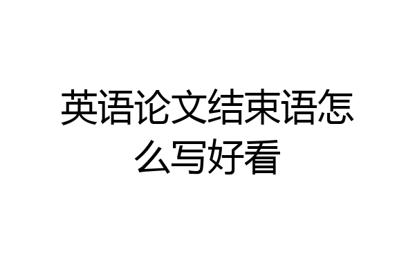 英语论文结束语怎么写好看