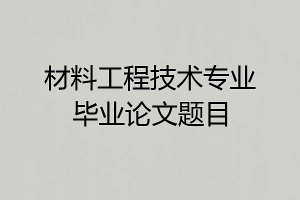 材料工程技术专业毕业论文题目
