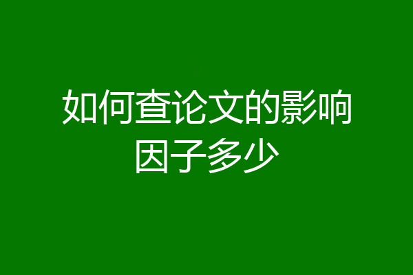 如何查论文的影响因子多少