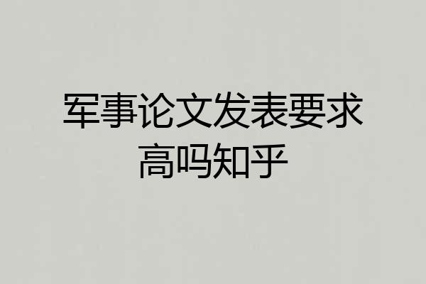 军事论文发表要求高吗知乎