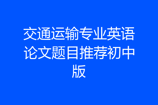 交通运输专业英语论文题目推荐初中版