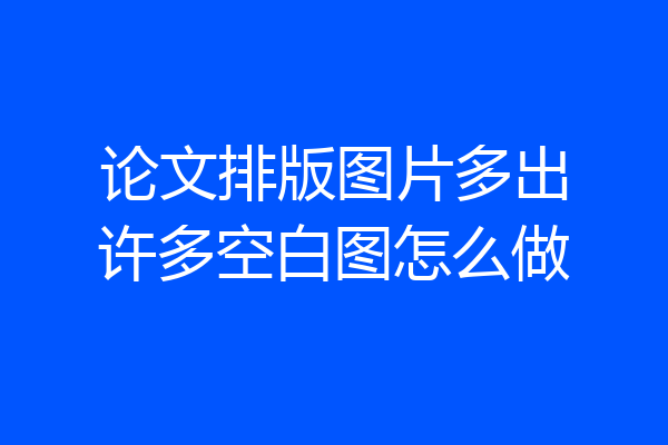 论文排版图片多出许多空白图怎么做
