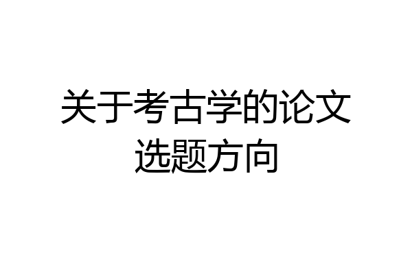 关于考古学的论文选题方向