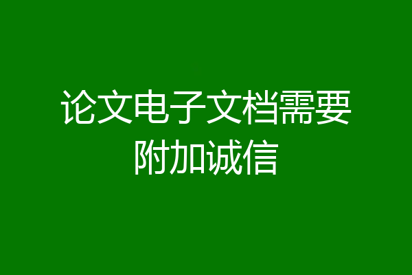 论文电子文档需要附加诚信
