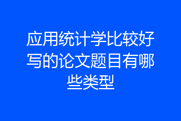 应用统计学比较好写的论文题目有哪些类型