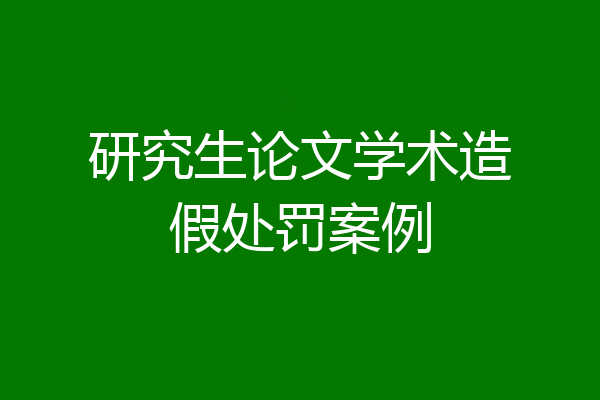 研究生论文学术造假处罚案例