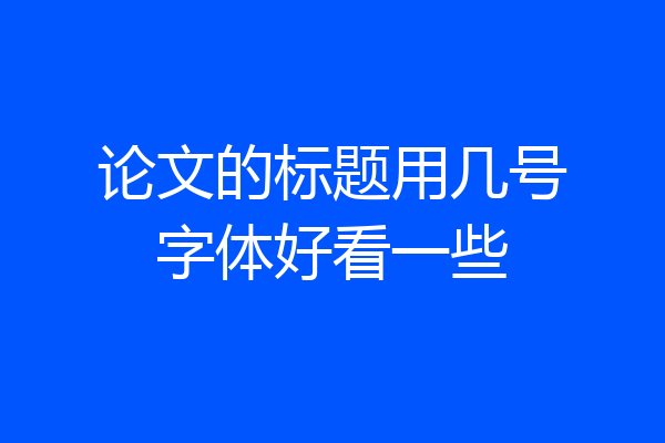 论文的标题用几号字体好看一些