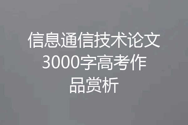 信息通信技术论文3000字高考作品赏析