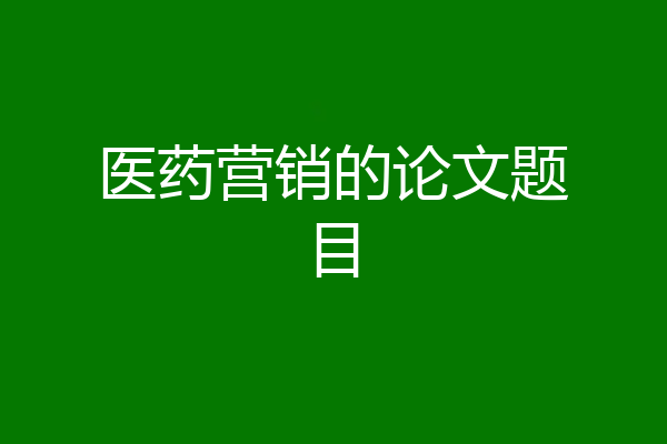 医药营销的论文题目