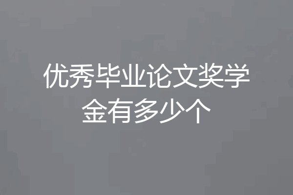 优秀毕业论文奖学金有多少个