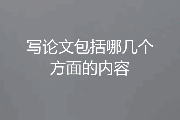 写论文包括哪几个方面的内容