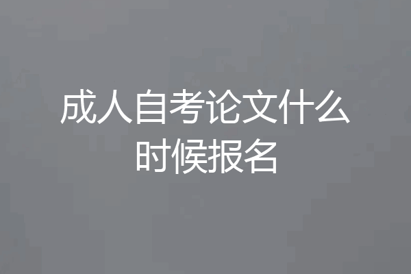成人自考论文什么时候报名