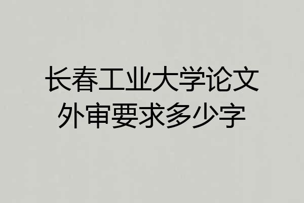 长春工业大学论文外审要求多少字