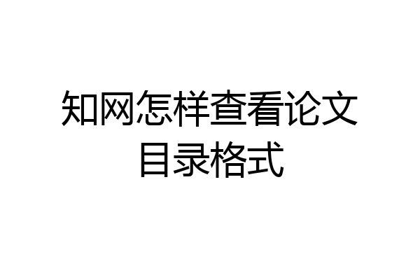 知网怎样查看论文目录格式