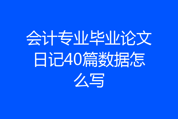 会计专业毕业论文日记40篇数据怎么写