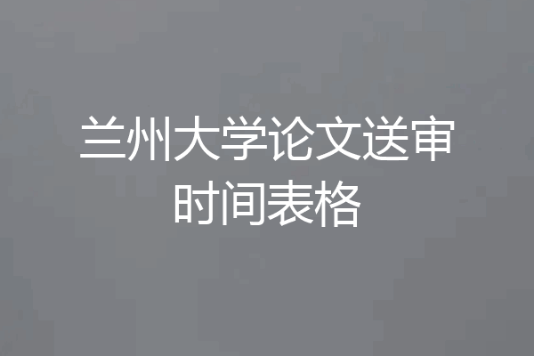 兰州大学论文送审时间表格