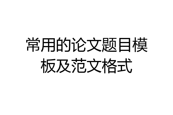 常用的论文题目模板及范文格式