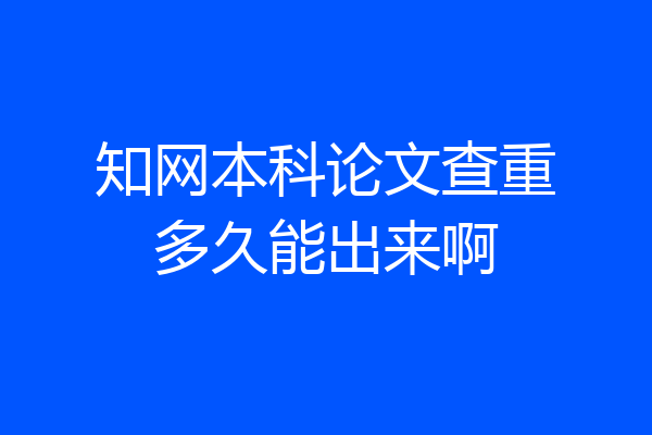 知网本科论文查重多久能出来啊