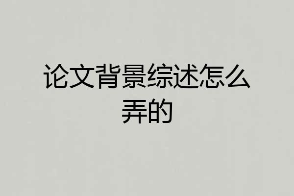 论文背景综述怎么弄的