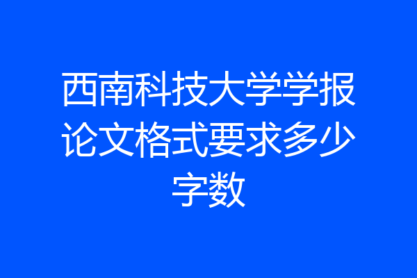 西南科技大学学报论文格式要求多少字数