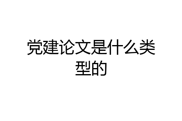 党建论文是什么类型的