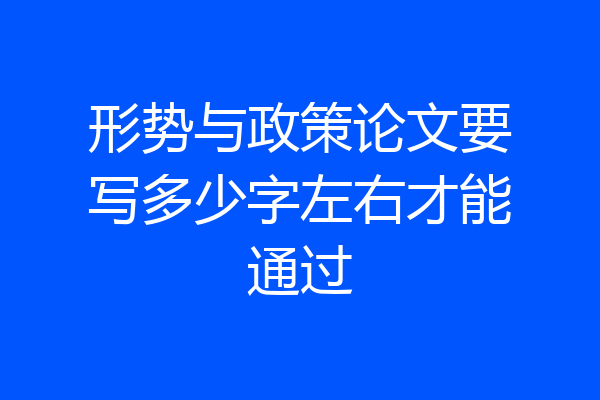 形势与政策论文要写多少字左右才能通过