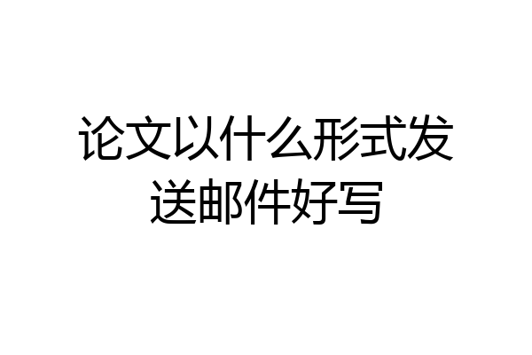 论文以什么形式发送邮件好写