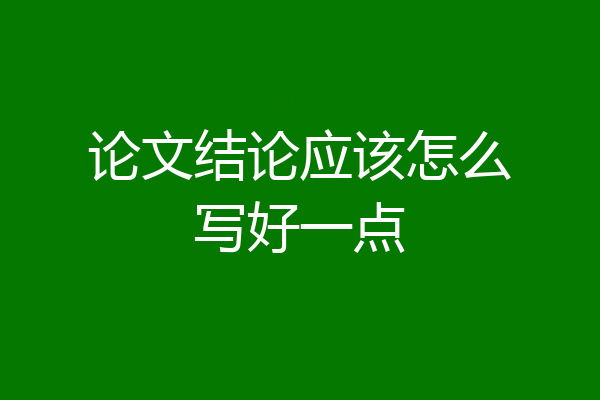 论文结论应该怎么写好一点