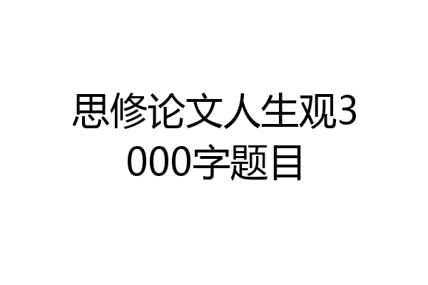 思修论文人生观3000字题目