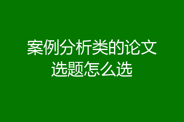 案例分析类的论文选题怎么选