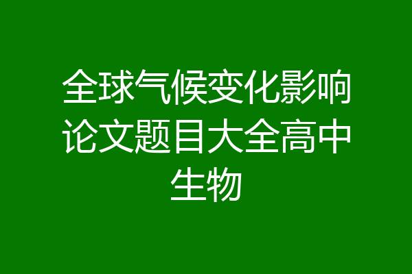 全球气候变化影响论文题目大全高中生物