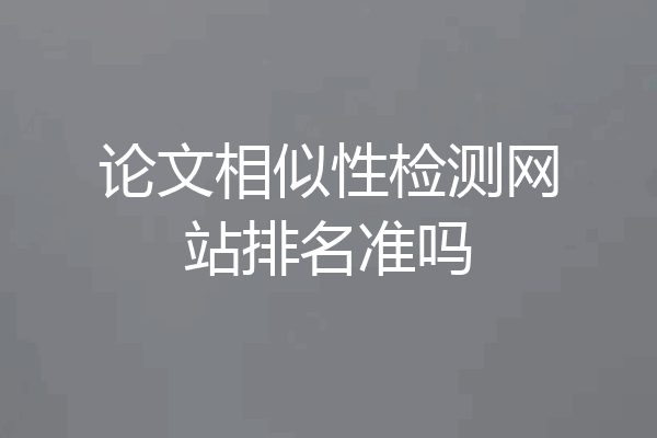论文相似性检测网站排名准吗