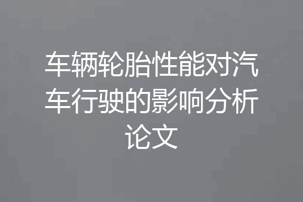 车辆轮胎性能对汽车行驶的影响分析论文