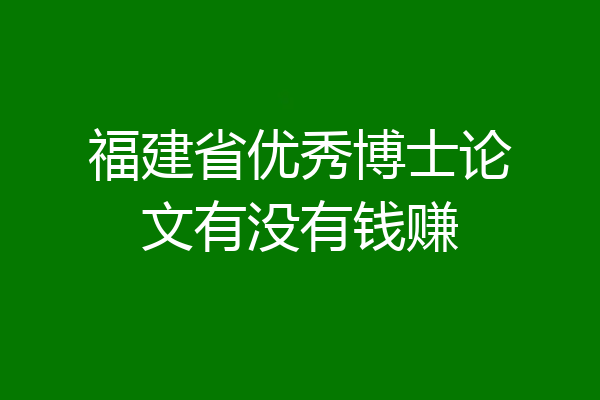 福建省优秀博士论文有没有钱赚