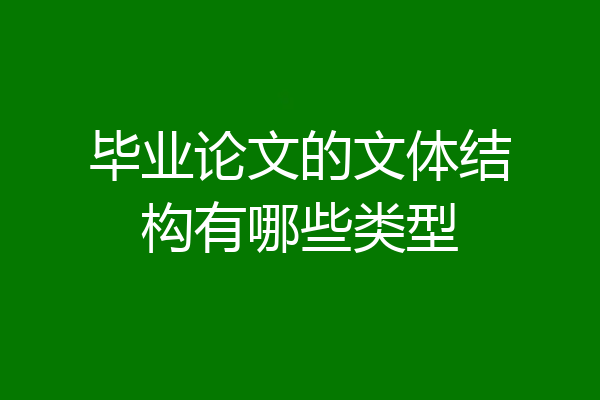 毕业论文的文体结构有哪些类型