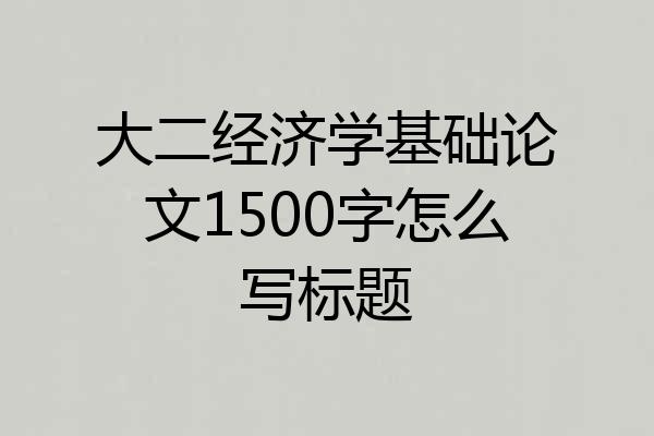 大二经济学基础论文1500字怎么写标题