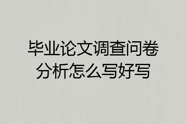 毕业论文调查问卷分析怎么写好写