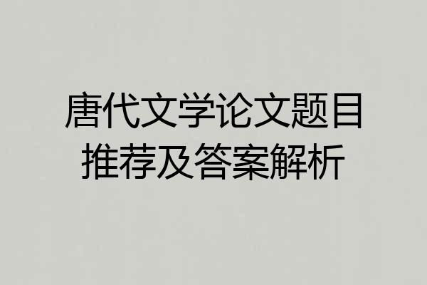 唐代文学论文题目推荐及答案解析